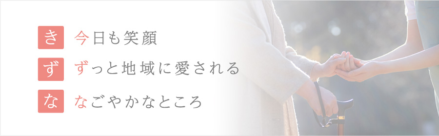 き 今日も笑顔　ず ずっと地域に愛される　な なごやかなところ